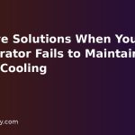 Effective Solutions When Your Refrigerator Fails to Maintain Proper Cooling